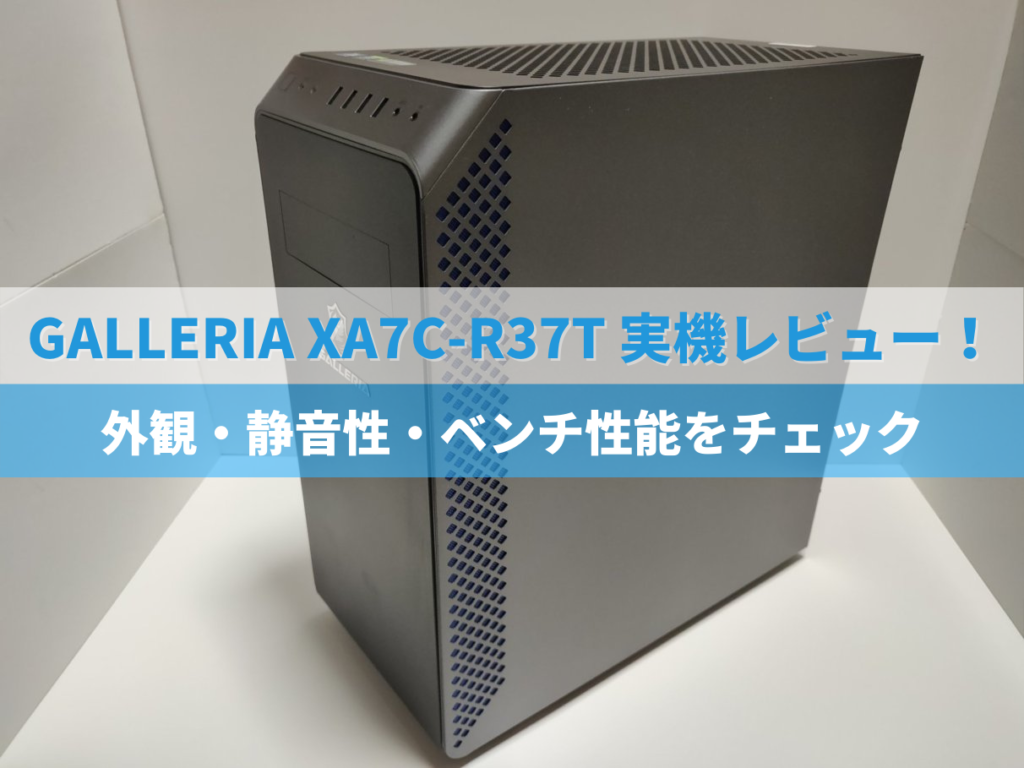 GALLERIA XA7C-R37T実機レビュー！外観・静音性・ベンチ性能をチェック 